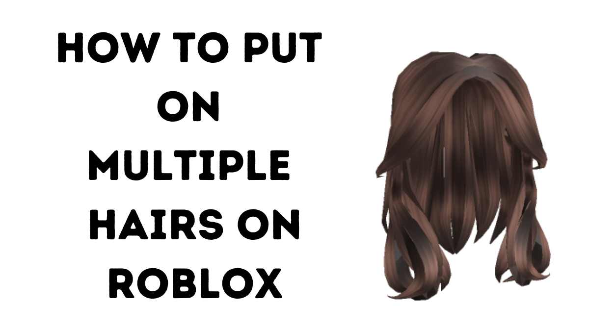 How To Put On Multiple Hairs On Roblox In May 2024